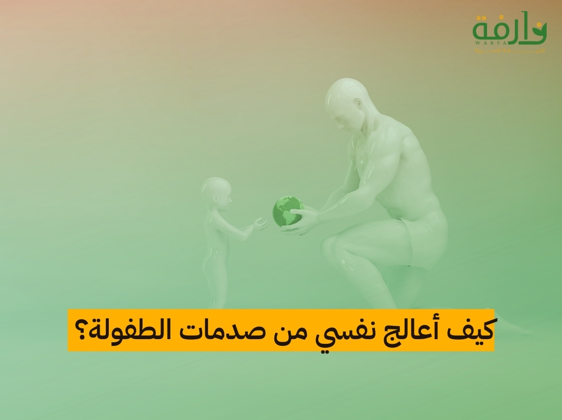 التعافي من صدمات الطفولة | خطوات عملية للشفاء العاطفي